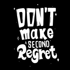 don't make a second regret. Motivational quotes. Quote hand Lettering. for prints on t-shirts,bags, stationary,cards,posters,apparel, wallpaper etc.