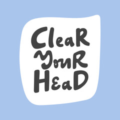 Clear your head. Hand drawn sticker bubble white speech logo. Good for tee print, as a sticker, for notebook cover. Calligraphic lettering vector illustration in flat style.