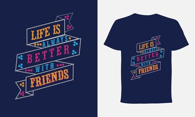 life is always better with friends t shirt design
