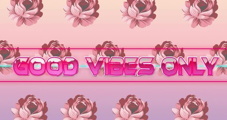 Animation of good vibes only text in metallic letters over flowers in background - Powered by Adobe