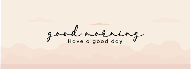 Good morning have a good day handwritten banner or cover. Good morning have a great positive day banner with mountains at the background. Simple banner.
