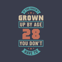 Obraz premium 28 years birthday celebration quotes lettering, If you haven't grown up by age 28 you don't have to