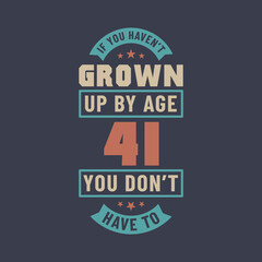 41 years birthday celebration quotes lettering, If you haven't grown up by age 41 you don't have to