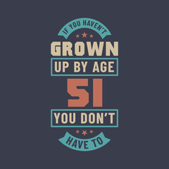 51 years birthday celebration quotes lettering, If you haven't grown up by age 51 you don't have to