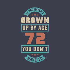 72 years birthday celebration quotes lettering, If you haven't grown up by age 72 you don't have to