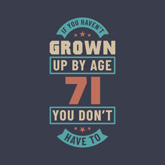 71 years birthday celebration quotes lettering, If you haven't grown up by age 71 you don't have to