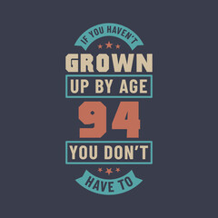 94 years birthday celebration quotes lettering, If you haven't grown up by age 94 you don't have to