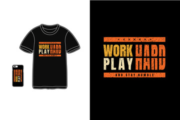 Work hard play hard and stay humble,t-shirt mockup typography