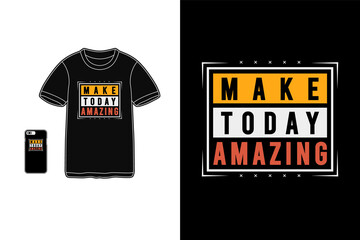 Make today amazing,t-shirt merchandise mockup typography