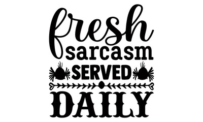 Fresh sarcasm served daily- Funny t shirts design, Hand drawn lettering phrase, Calligraphy t shirt design, Isolated on white background, svg Files for Cutting Cricut and Silhouette, EPS 10