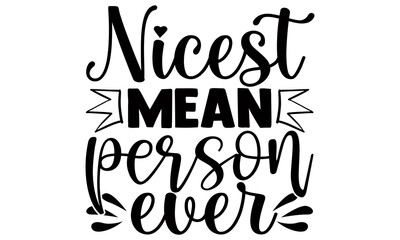 Nicest mean person ever- Funny t shirts design, Hand drawn lettering phrase, Calligraphy t shirt design, Isolated on white background, svg Files for Cutting Cricut and Silhouette, EPS 10
