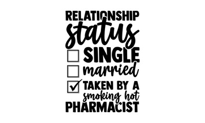 Relationship status single married taken by a smoking hot pharmacist - Pharmacist t shirts design, Hand drawn lettering phrase, Calligraphy t shirt design, Isolated on white background, svg Files for 