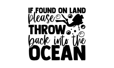 If found on land please throw back into the ocean - Scuba Diving t shirts design, Hand drawn lettering phrase, Calligraphy t shirt design, Isolated on white background, svg Files for Cutting Cricut an