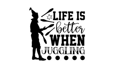Life is better when juggling - Juggling t shirts design, Hand drawn lettering phrase, Calligraphy t shirt design, Isolated on white background, svg Files for Cutting Cricut and Silhouette, EPS 10