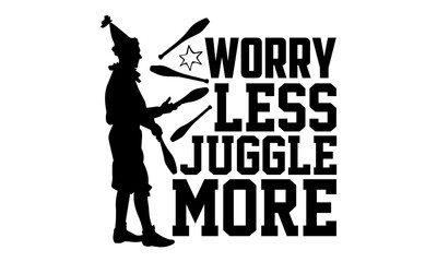 Worry less juggle more - Juggling t shirts design, Hand drawn lettering phrase, Calligraphy t shirt design, Isolated on white background, svg Files for Cutting Cricut and Silhouette, EPS 10
