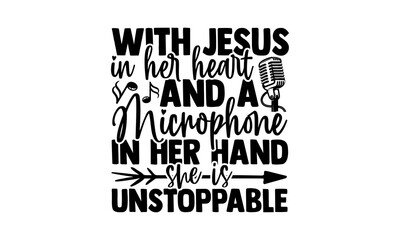 With jesus in her heart and a microphone in her hand she is unstoppable - Singer t shirts design, Hand drawn lettering phrase, Calligraphy t shirt design, Isolated on white background, svg Files for C