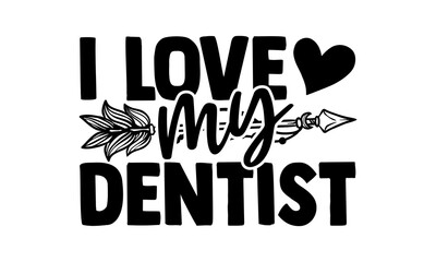 I love my dentist - Dentist t shirts design, Hand drawn lettering phrase, Calligraphy t shirt design, Isolated on white background, svg Files for Cutting Cricut and Silhouette, EPS 10