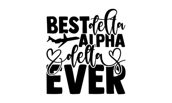 Best delta alpha delta ever - Pilot t shirts design, Hand drawn lettering phrase, Calligraphy t shirt design, Isolated on white background, svg Files for Cutting Cricut and Silhouette, EPS 10