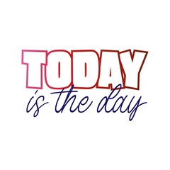 "Today Is The Day". Inspirational and Motivational Quotes Vector Isolated on White Background. Suitable For All Needs Both Digital and Print, Example : Cutting Sticker, Poster, & Other.