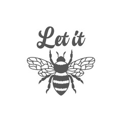 Let it Bee inspirational slogan inscription. Vector Bee quotes. Illustration for prints on t-shirts and bags, posters, cards. Isolated on white background. Motivational and inspirational phrase.