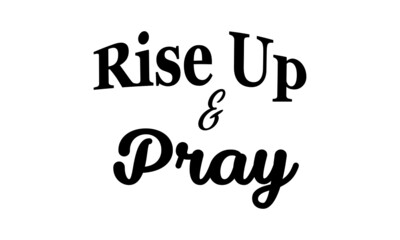 Rise up and pray, Christian Quote, Typography for print or use as poster, card, flyer or T Shirt