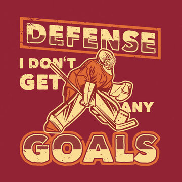 t shirt design defense i don't get any goals with man playing hockey vintage illustration