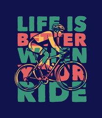 poster design life is better when your ride with man riding bicycle vintage illustration