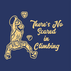 Fototapeta premium poster design there's no scared in climbing with rock climber man climbing rock wall vintage illustration