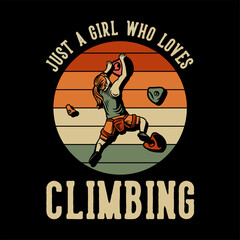 Fototapeta na wymiar t shirt design just a girl who loves rock climbing with rock climber woman climbing rock wall vintage illustration