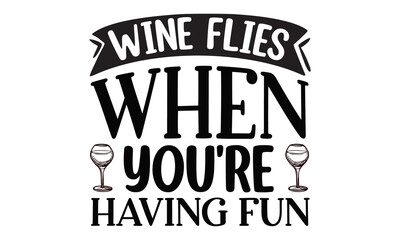 Wine flies when you're having fun, wine glass and clock, Good for scrap booking, motivation posters, textiles, gifts, travel sets, Black text on white background