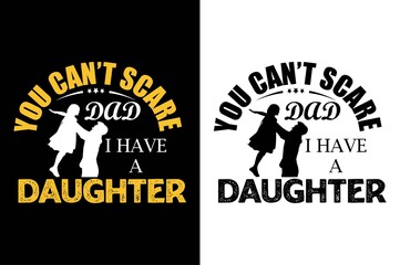 you can’t scare i have a daughter t-shirt. father day's t-shirt. dad t-shirt design