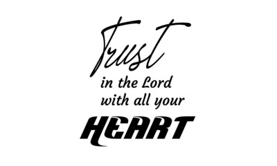 Trust in the Lord with all your Heart, Christian Quote, Typography for print or use as poster, card, flyer or T Shirt