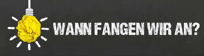 Wann fangen wir an?