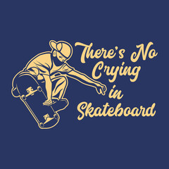 t shirt design there's no crying in skateboard with man playing skateboard vintage illustration