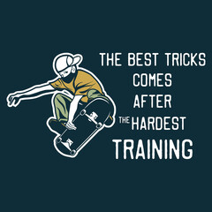 t shirt design the best tricks comes after the hardest training with man playing skateboard vintage illustration