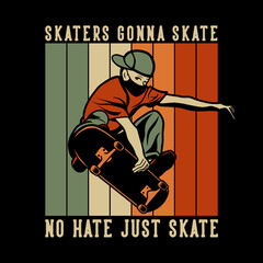 t shirt design skaters gonna skate no hate just skate with man playing skateboard vintage illustration