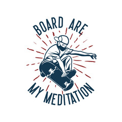 t shirt design board are my meditation with man playing skateboard vintage illustration