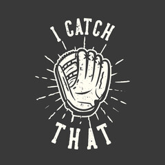 t-shirt design slogan typography i catch that with baseball gloves vintage illustration