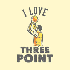 t-shirt design slogan typography i love three point with basketball player throwing basketball vintage illustration
