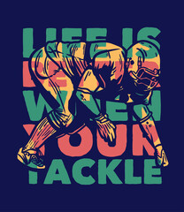 poster design life is better when your tackle with football player doing tackle position vintage illustration