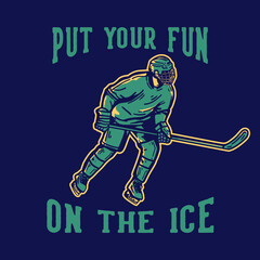 t-shirt design put your fun on the ice with hockey player holding hockey stick when sliding on the ice vintage illustration
