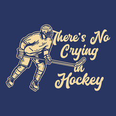 t-shirt design there's no crying in hockey with hockey player holding hockey stick when sliding on the ice vintage illustration