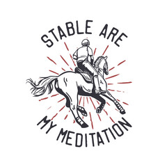 t-shirt design slogan typography stable are my meditation with man riding horse vintage illustration