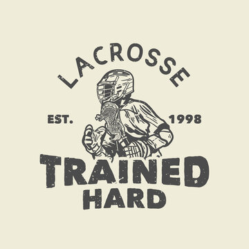 t shirt design lacrosse trained hard est 1998 with man holding lacrosse stick when playing lacrosse vintage illustration