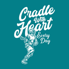 t shirt design cradle with heart everyday with man running and holding lacrosse stick when playing lacrosse vintage illustration