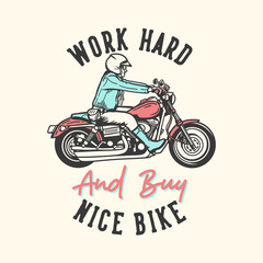 t-shirt design slogan typography work hard and buy nice bike with man riding motorcycle vintage illustration
