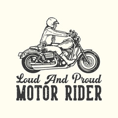 t-shirt design slogan typography loud and proud motor rider with man riding motorcycle vintage illustration