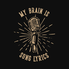 t-shirt design slogan typography my brain is song lyrics with microphone vintage illustration