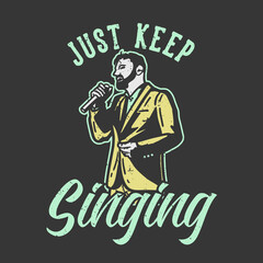 t-shirt design slogan typography just keep singing with man singing vintage illustration