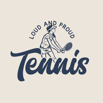 t-shirt design slogan typography loud and proud tennis with tennis player doing service vintage illustration